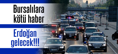 Bursalılara kötü haber! Erdoğan Bursa’ya gelecek