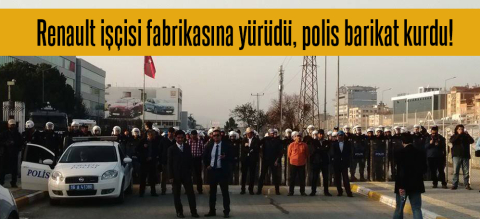 Renault işçisi fabrikasına yürüdü, polis barikat kurdu!