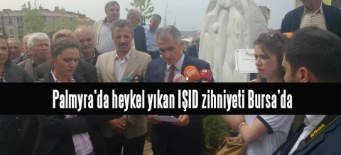 Palmyra'da heykel yıkan IŞİD zihniyeti Bursa'da