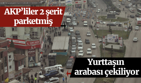 AKP’liler 2 şerit park etmiş, yurttaşın arabası çekiliyor